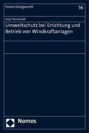 Umweltschutz Bei Errichtung Und Betrieb Von Windkraftanlagen: Herausforderung an Recht Und Politik de Anja Hentschel