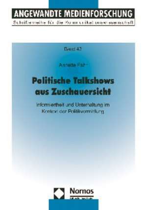 Politische Talkshows Aus Zuschauersicht: Informiertheit Und Unterhaltung Im Kontext Der Politikvermittlung de Annette Fahr