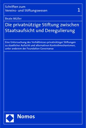 Die Privatnutzige Stiftung Zwischen Staatsaufsicht Und Deregulierung: Eine Untersuchung Des Verhaltnisses Privatnutziger Stiftungen Zu Staatlicher Auf de Beate Müller