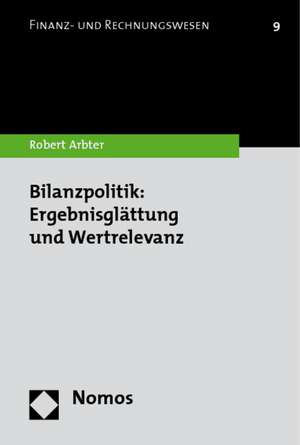 Bilanzpolitik: Ergebnisglattung Und Wertrelevanz de Robert Arbter