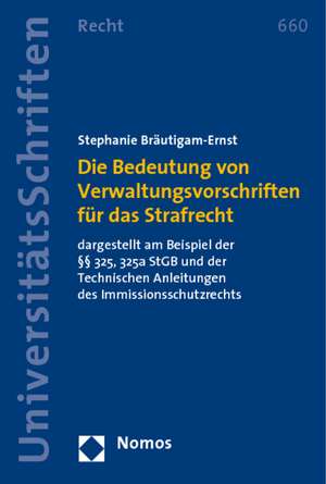 Die Bedeutung von Verwaltungsvorschriften für das Strafrecht de Stephanie Bräutigam-Ernst