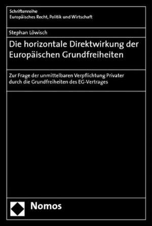 Die horizontale Direktwirkung der Europäischen Grundfreiheiten de Stephan Löwisch