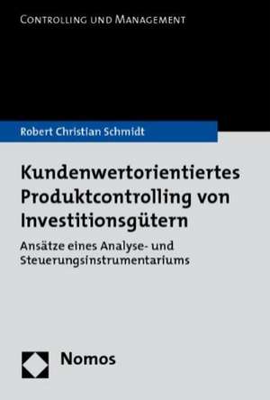 Kundenwertorientiertes Produktcontrolling von Investitionsgütern de Robert Christian Schmidt