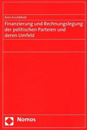 Finanzierung und Rechnungslegung der politischen Parteien und deren Umfeld de Arne Krumbholz