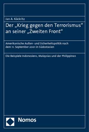 Der 'Krieg Gegen Den Terrorismus' an Seiner 'Zweiten Front': Amerikanische Aussen- Und Sicherheitspolitik Nach Dem 11. September 2001 in Sudostasien de Jan A. Köckritz