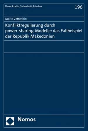 Konfliktregulierung durch power-sharing-Modelle: das Fallbeispiel der Republik Makedonien de Merle Vetterlein