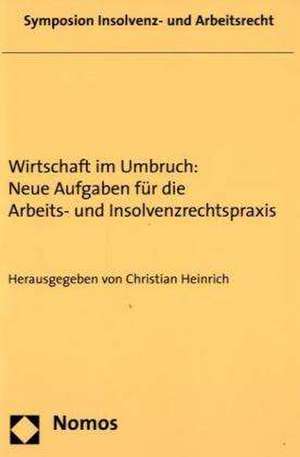 Wirtschaft im Umbruch: Neue Aufgaben für die Arbeits- und Insolvenzrechtspraxis de Christian Heinrich