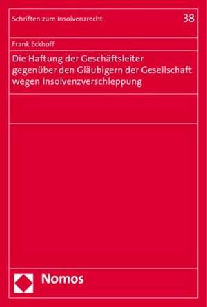 Die Haftung der Geschäftsleiter gegenüber den Gläubigern der Gesellschaft wegen Insolvenzverschleppung de Frank Eckhoff