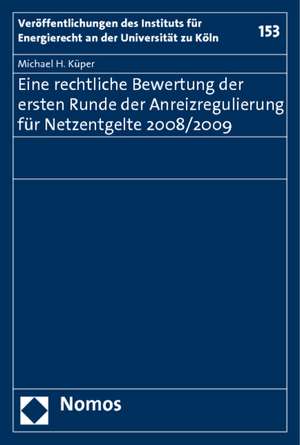 Eine rechtliche Bewertung der ersten Runde der Anreizregulierung für Netzentgelte 2008/2009 de Michael H. Küper