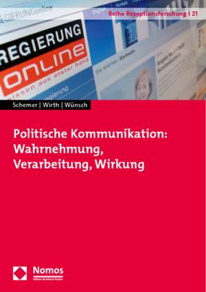 Politische Kommunikation: Wahrnehmung, Verarbeitung, Wirkung de Christian Schemer