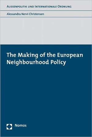 The Making of the European Neighbourhood Policy de Alessandra Nervi Christensen