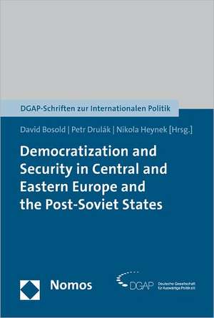 Democratization and Security in Central and Eastern Europe and the Post-Soviet States de David Bosold