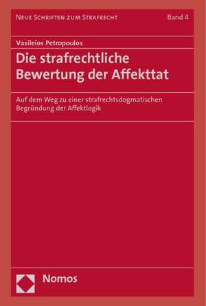 Die Strafrechtliche Bewertung Der Affekttat: Auf Dem Weg Zu Einer Strafrechtsdogmatischen Begrundung Der Affektlogik de Vasileios Petropoulos