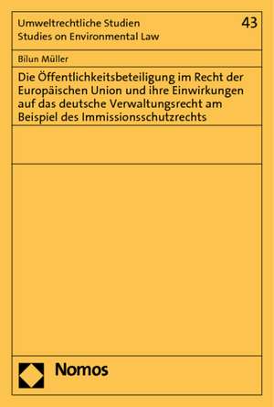 Die Öffentlichkeitsbeteiligung im Recht der Europäischen Union und ihre Einwirkungen auf das deutsche Verwaltungsrecht am Beispiel des Immissionsschutzrechts de Bilun Müller