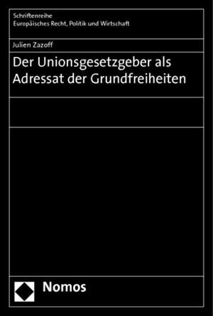 Der Unionsgesetzgeber als Adressat der Grundfreiheiten de Julien Zazoff