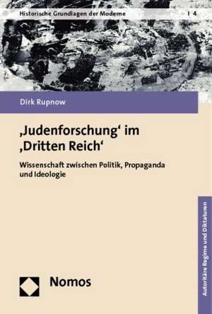 Judenforschung Im Dritten Reich: Wissenschaft Zwischen Politik, Propaganda Und Ideologie de Dirk Rupnow