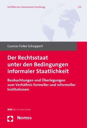 Der Rechtsstaat Unter Den Bedingungen Informaler Staatlichkeit: Beobachtungen Und Uberlegungen Zum Verhaltnis Formeller Und Informeller Institutionen de Gunnar Folke Schuppert