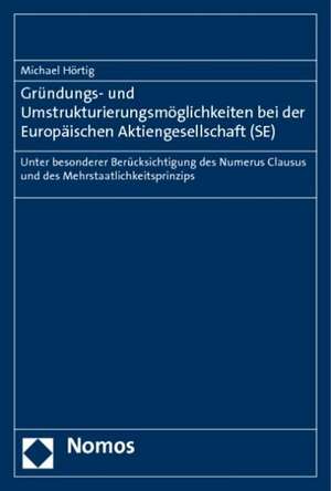 Grundungs- Und Umstrukturierungsmoglichkeiten Bei Der Europaischen Aktiengesellschaft (Se): Unter Besonderer Berucksichtigung Des Numerus Clausus Und de Michael Hörtig