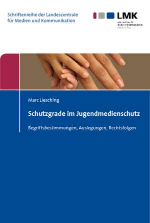 Schutzgrade Im Jugendmedienschutz: Begriffsbestimmungen, Auslegungen, Rechtsfolgen de Marc Liesching