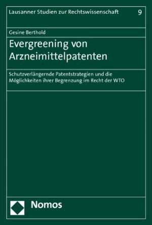 Evergreening Von Arzneimittelpatenten: Schutzverlangernde Patentstrategien Und Die Moglichkeiten Ihrer Begrenzung Im Recht Der Wto de Gesine Berthold