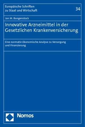 Innovative Arzneimittel in Der Gesetzlichen Krankenversicherung: Eine Normativ-Okonomische Analyse Zu Versorgung Und Finanzierung de Jan M. Bungenstock