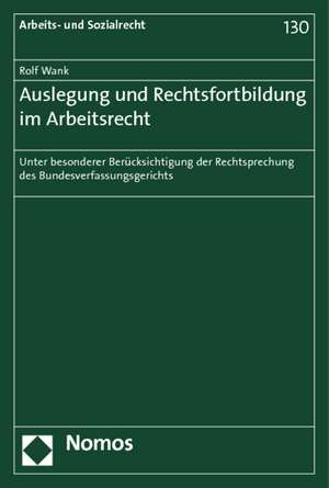 Auslegung und Rechtsfortbildung im Arbeitsrecht de Rolf Wank