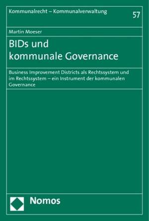 Bids Und Kommunale Governance: Business Improvement Districts ALS Rechtssystem Und Im Rechtssystem - Ein Instrument Der Kommunalen Governance de Martin Moeser