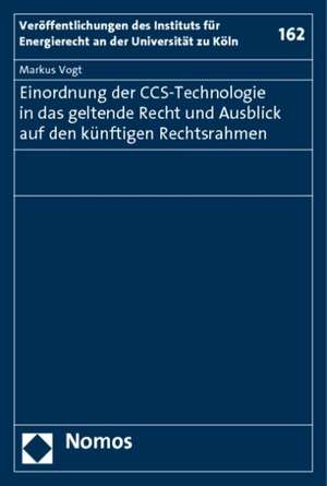 Einordnung der CCS-Technologie in das geltende Recht und Ausblick auf den künftigen Rechtsrahmen de Markus Vogt