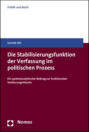 Die Stabilisierungsfunktion der Verfassung im politischen Prozess de Gernot Uhl