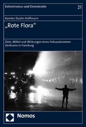 Rote Flora: 'Ziele, Mittel Und Wirkungen Eines Linksautonomen Zentrums in Hamburg' de Karsten Dustin Hoffmann