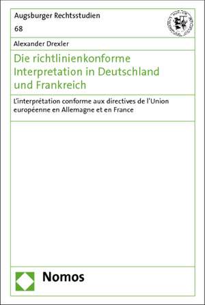 Die richtlinienkonforme Interpretation in Deutschland und Frankreich de Alexander Drexler