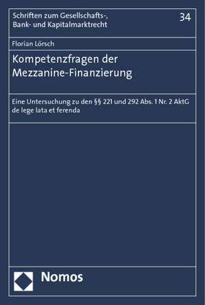 Kompetenzfragen Der Mezzanine-Finanzierung: Eine Untersuchung Zu Den 221 Und 292 ABS. 1 NR. 2 Aktg de Lege Lata Et Ferenda de Florian Lörsch