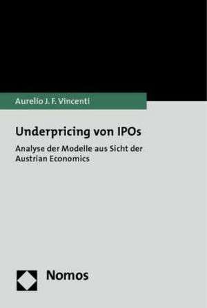 Underpricing Von IPOs: Analyse Der Modelle Aus Sicht Der Austrian Economics de Aurelio J. F. Vincenti