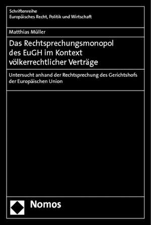 Das Rechtsprechungsmonopol des EuGH im Kontext völkerrechtlicher Verträge de Matthias Müller