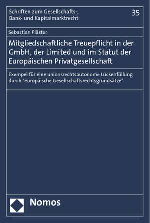 Mitgliedschaftliche Treuepflicht in der GmbH, der Limited und im Statut der Europäischen Privatgesellschaft de Sebastian Pläster