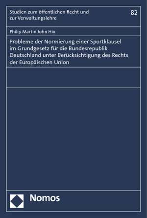 Probleme der Normierung einer Sportklausel im Grundgesetz für die Bundesrepublik Deutschland unter Berücksichtigung des Rechts der Europäischen Union de Philip Martin John Hix