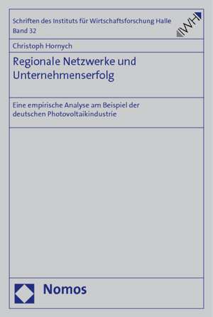 Regionale Netzwerke Und Unternehmenserfolg: Eine Empirische Analyse Am Beispiel Der Deutschen Photovoltaikindustrie de Christoph Hornych