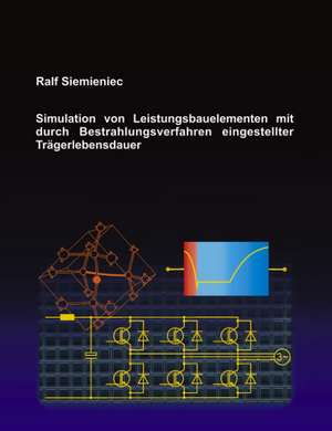 Simulation von Leistungsbauelementen mit durch Bestrahlungsverfahren eingestellter Trägerlebensdauer de Ralf Siemieniec