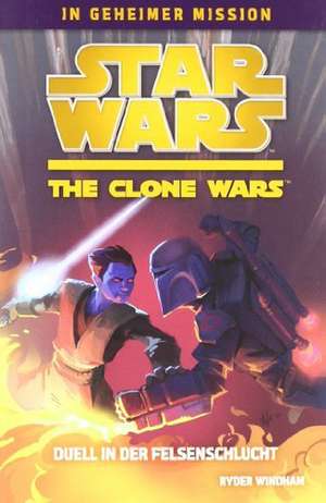 Star Wars The Clone Wars - In geheimer Mission 03 - Duell in der Felsenschlucht de Ryder Windham