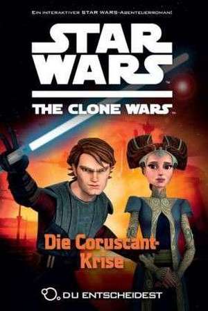 Star Wars The Clone Wars: Du entscheidest 04 - Die Coruscant-Krise de Sue Behrent