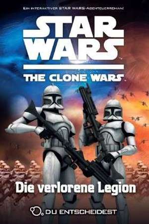 Star Wars The Clone Wars - Du entscheidest 05 - Die verlorene Legion de Tracey West