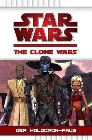 Star Wars The Clone Wars 04. Der Holocron-Raub de Rob Valois