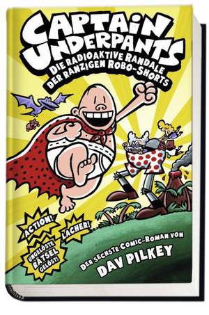 Captain Underpants 06: Die radioaktive Randale der ranzigen Robo-Shorts de Dav Pilkey