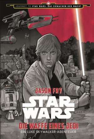 Star Wars: Die Waffe eines Jedi - Ein Luke Skywalker Abenteuer de Jason Fry