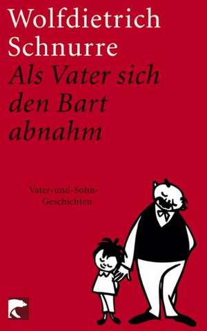 Als Vater sich den Bart abnahm de Wolfdietrich Schnurre