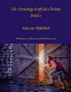 Die Dreieinige Kraft des Christus Band I de Heliamus Raimund Stellmach