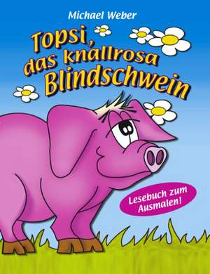 Topsi, das knallrosa Blindschwein de Michael Weber