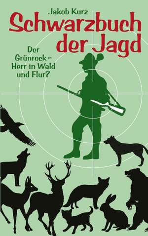 Schwarzbuch der Jagd de Jakob Kurz