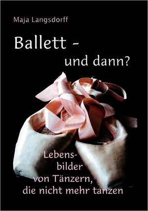 Ballett - und dann? de Maja Langsdorff