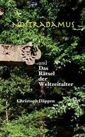 Nostradamus und das Rätsel der Weltzeitalter de Christoph Däppen